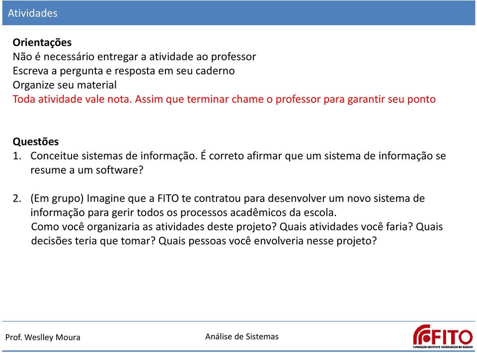 É correto afirmar que um sistema de informação se resume a um software? 2.