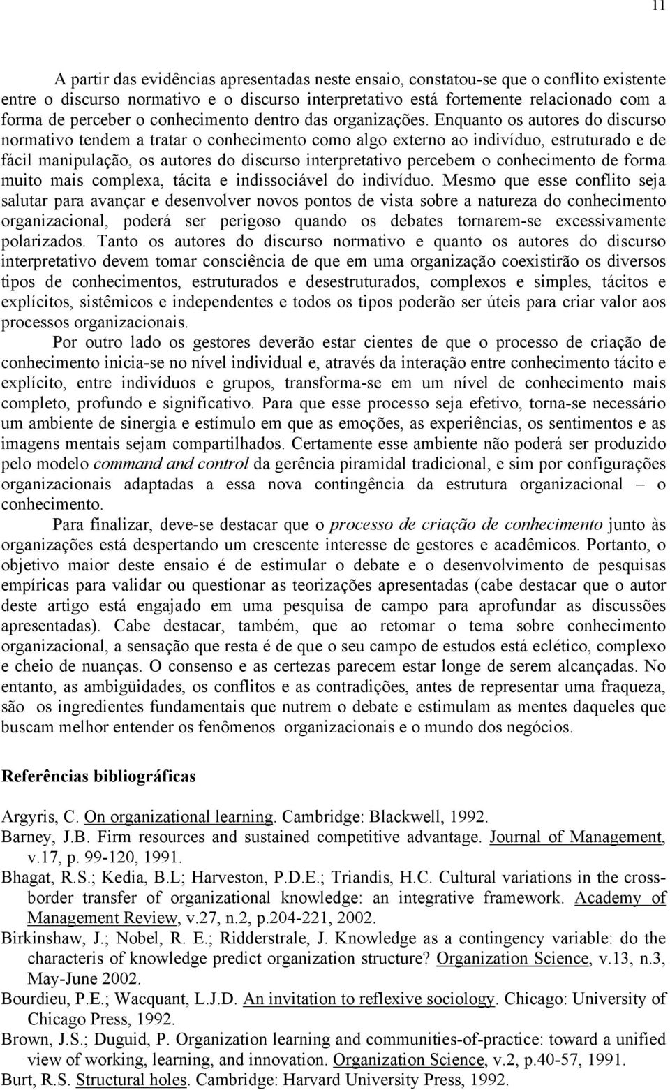 Enquanto os autores do discurso normativo tendem a tratar o conhecimento como algo externo ao indivíduo, estruturado e de fácil manipulação, os autores do discurso interpretativo percebem o