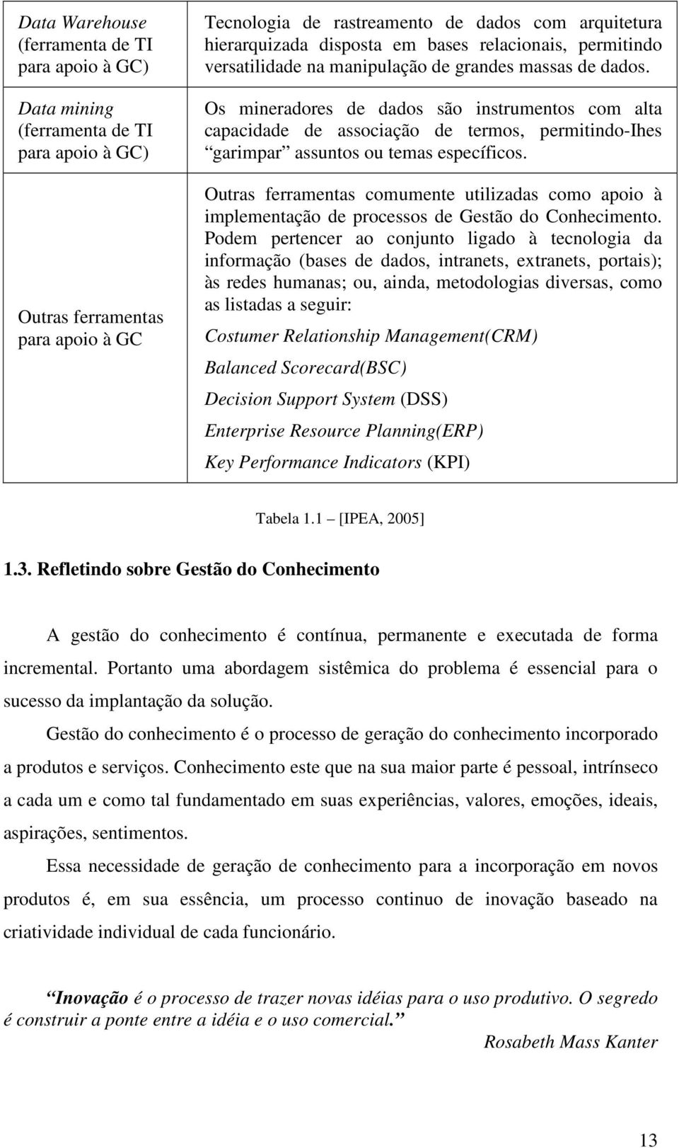 Os mineradores de dados são instrumentos com alta capacidade de associação de termos, permitindo-ihes garimpar assuntos ou temas específicos.