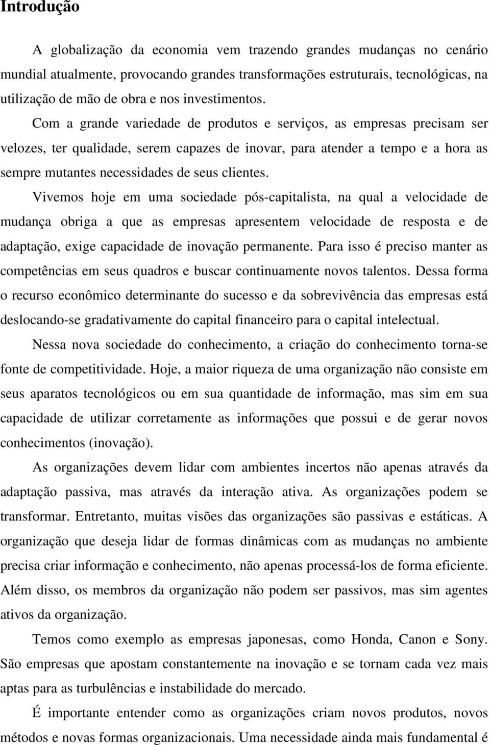 Com a grande variedade de produtos e serviços, as empresas precisam ser velozes, ter qualidade, serem capazes de inovar, para atender a tempo e a hora as sempre mutantes necessidades de seus clientes.