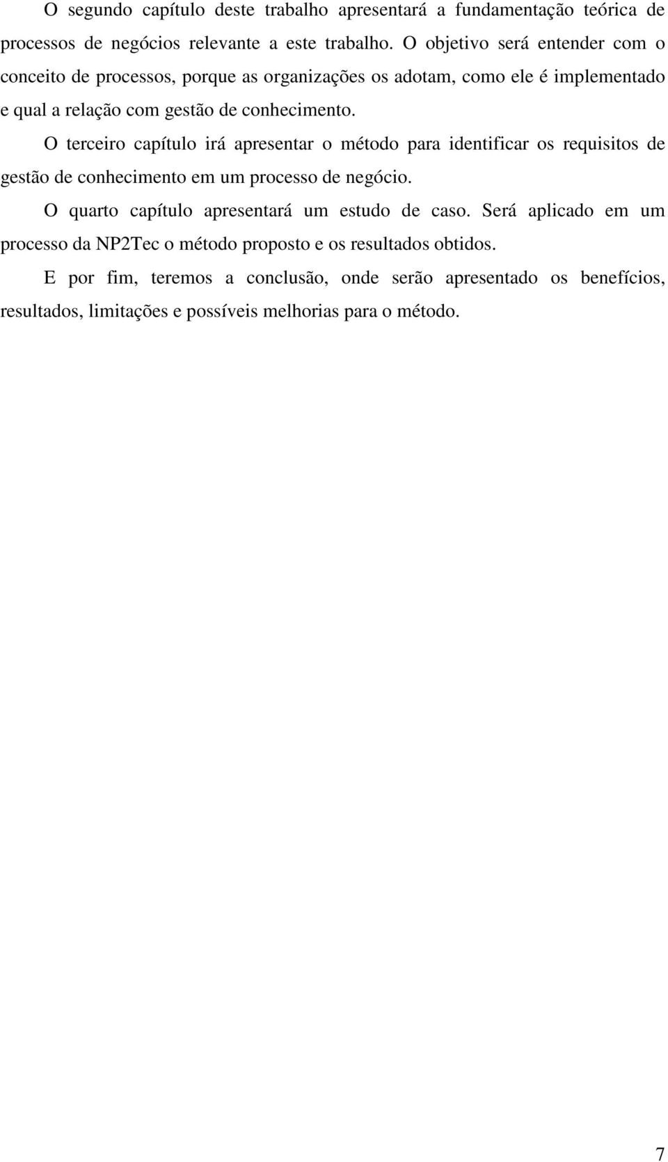 O terceiro capítulo irá apresentar o método para identificar os requisitos de gestão de conhecimento em um processo de negócio.