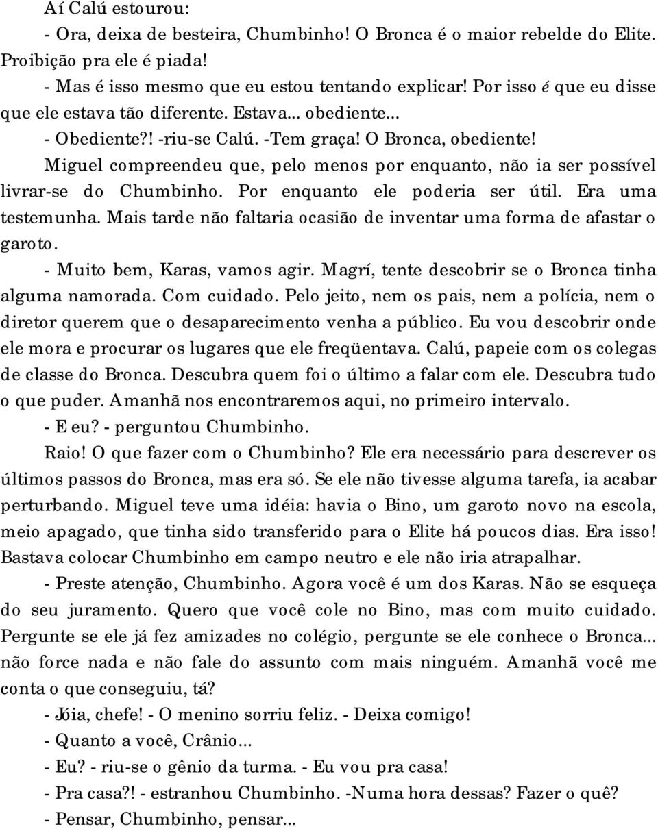 Miguel compreendeu que, pelo menos por enquanto, não ia ser possível livrar-se do Chumbinho. Por enquanto ele poderia ser útil. Era uma testemunha.