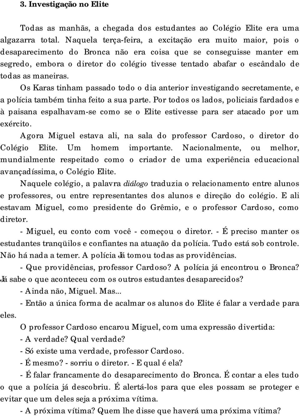 de todas as maneiras. Os Karas tinham passado todo o dia anterior investigando secretamente, e a polícia também tinha feito a sua parte.