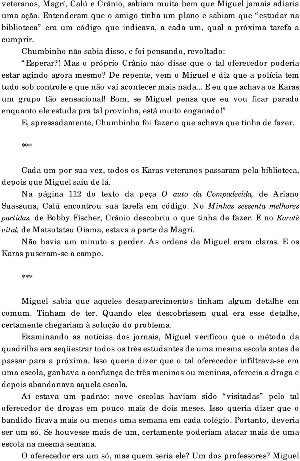 Chumbinho não sabia disso, e foi pensando, revoltado: Esperar?! Mas o próprio Crânio não disse que o tal oferecedor poderia estar agindo agora mesmo?