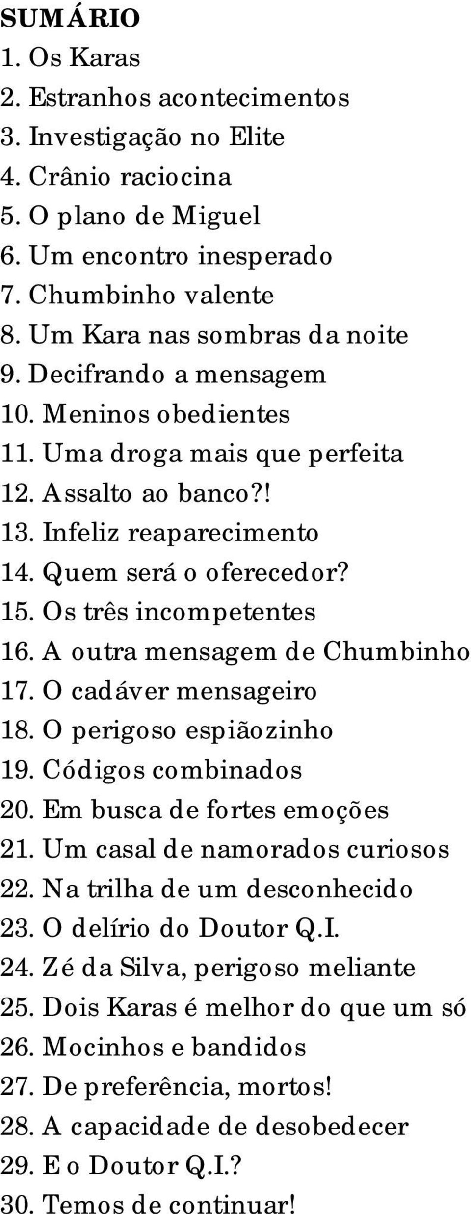 A outra mensagem de Chumbinho 17. O cadáver mensageiro 18. O perigoso espiãozinho 19. Códigos combinados 20. Em busca de fortes emoções 21. Um casal de namorados curiosos 22.