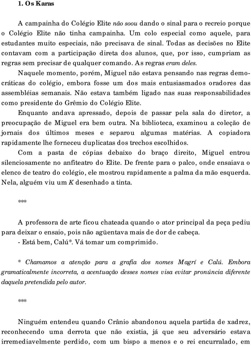 Todas as decisões no Elite contavam com a participação direta dos alunos, que, por isso, cumpriam as regras sem precisar de qualquer comando. As regras eram deles.