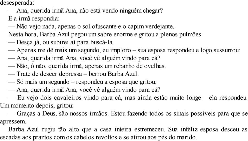 Apenas me dê mais um segundo, eu imploro sua esposa respondeu e logo sussurrou: Ana, querida irmã Ana, você vê alguém vindo para cá? Não, ó não, querida irmã, apenas um rebanho de ovelhas.