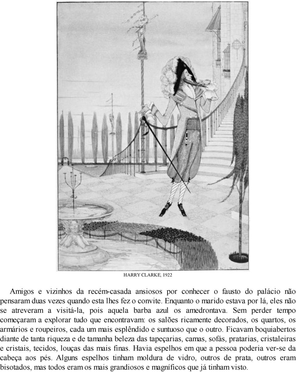 Sem perder tempo começaram a explorar tudo que encontravam: os salões ricamente decorados, os quartos, os armários e roupeiros, cada um mais esplêndido e suntuoso que o outro.