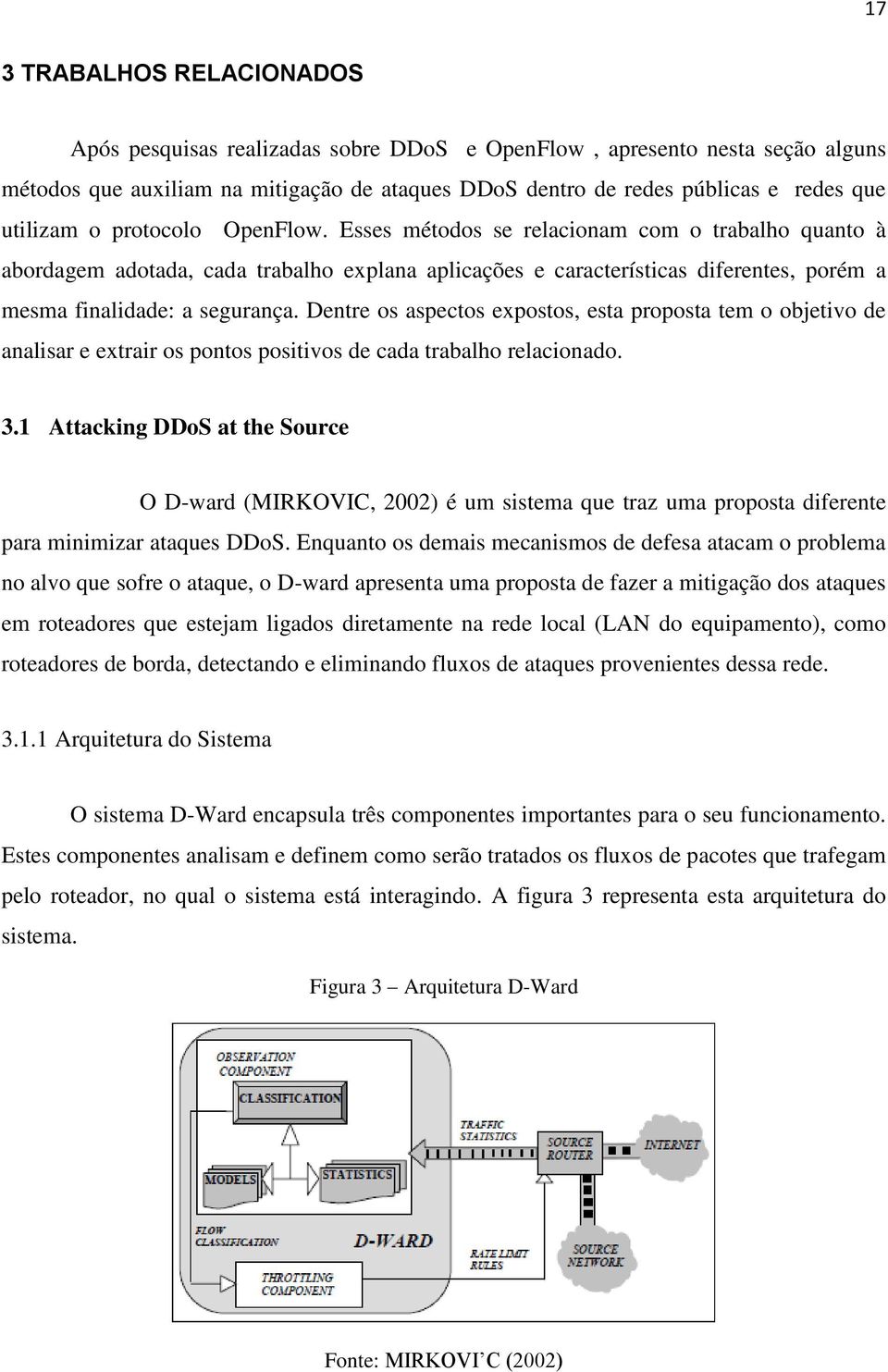 Esses métodos se relacionam com o trabalho quanto à abordagem adotada, cada trabalho explana aplicações e características diferentes, porém a mesma finalidade: a segurança.