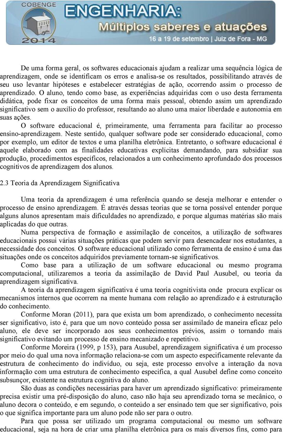 O aluno, tendo como base, as experiências adquiridas com o uso desta ferramenta didática, pode fixar os conceitos de uma forma mais pessoal, obtendo assim um aprendizado significativo sem o auxílio