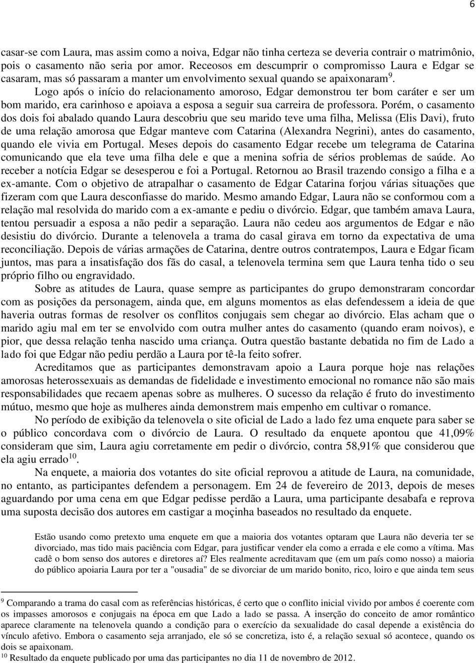 Logo após o início do relacionamento amoroso, Edgar demonstrou ter bom caráter e ser um bom marido, era carinhoso e apoiava a esposa a seguir sua carreira de professora.