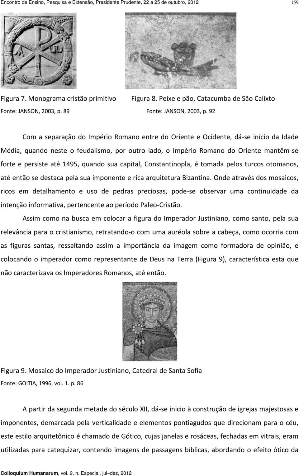 92 Com a separação do Império Romano entre do Oriente e Ocidente, dá se início da Idade Média, quando neste o feudalismo, por outro lado, o Império Romano do Oriente mantêm se forte e persiste até