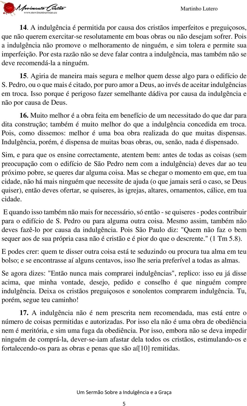 15. Agiria de maneira mais segura e melhor quem desse algo para o edifício de S. Pedro, ou o que mais é citado, por puro amor a Deus, ao invés de aceitar indulgências em troca.