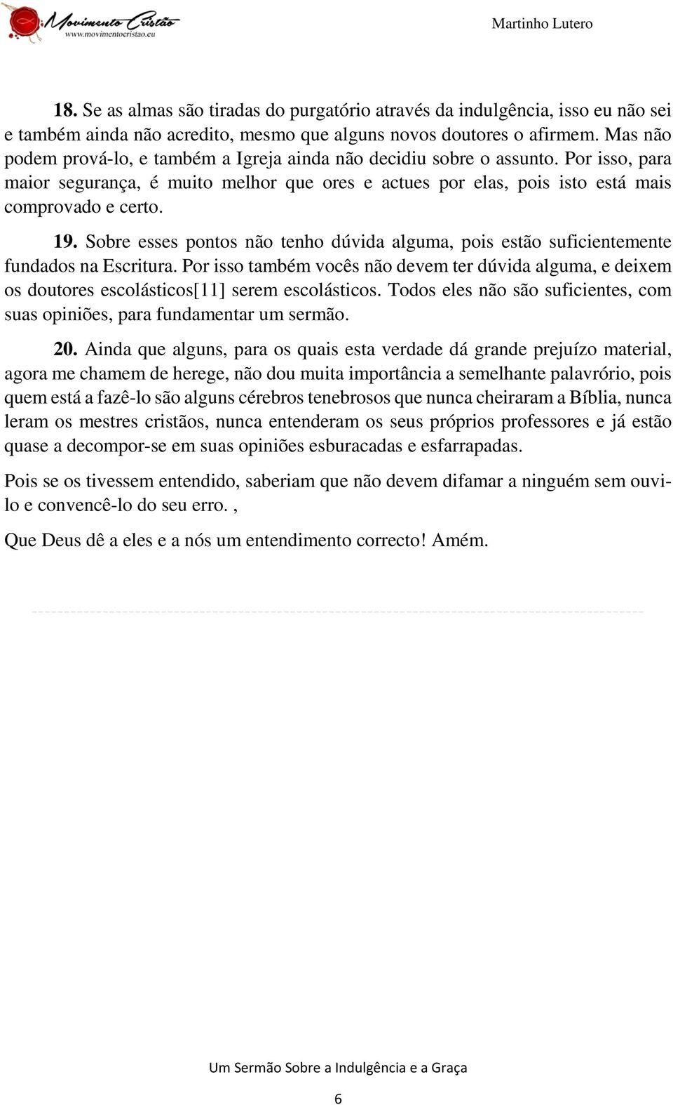 Sobre esses pontos não tenho dúvida alguma, pois estão suficientemente fundados na Escritura.