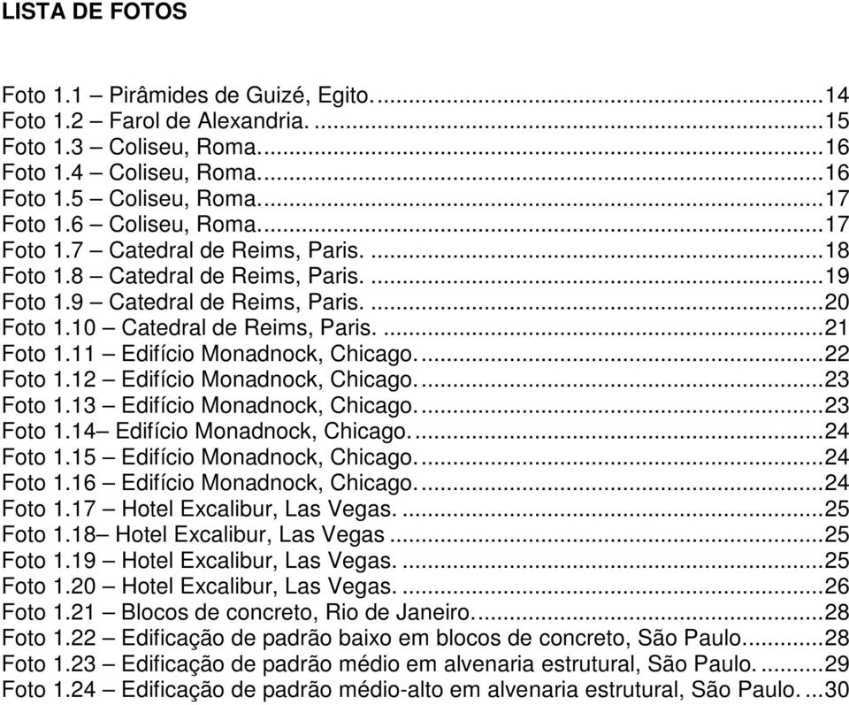 11 Edifício Monadnock, Chicago...22 Foto 1.12 Edifício Monadnock, Chicago...23 Foto 1.13 Edifício Monadnock, Chicago...23 Foto 1.14 Edifício Monadnock, Chicago...24 Foto 1.
