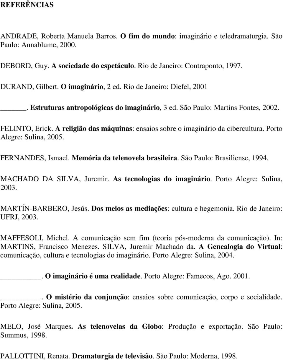 A religião das máquinas: ensaios sobre o imaginário da cibercultura. Porto Alegre: Sulina, 2005. FERNANDES, Ismael. Memória da telenovela brasileira. São Paulo: Brasiliense, 1994.