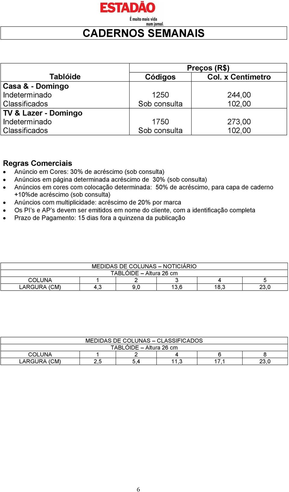 Cores: 30% de acréscimo (sob consulta) Anúncios em página determinada acréscimo de 30% (sob consulta) Anúncios em cores com colocação determinada: 50% de acréscimo, para capa de caderno +10%de