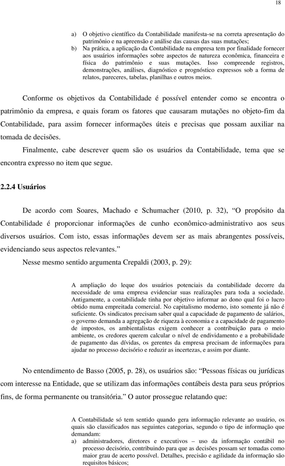 Isso compreende registros, demonstrações, análises, diagnóstico e prognóstico expressos sob a forma de relatos, pareceres, tabelas, planilhas e outros meios.