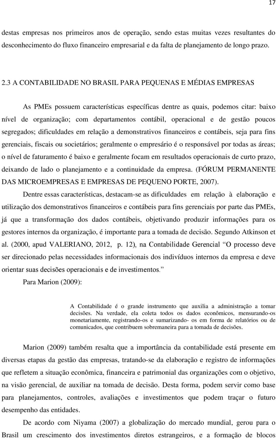 operacional e de gestão poucos segregados; dificuldades em relação a demonstrativos financeiros e contábeis, seja para fins gerenciais, fiscais ou societários; geralmente o empresário é o responsável