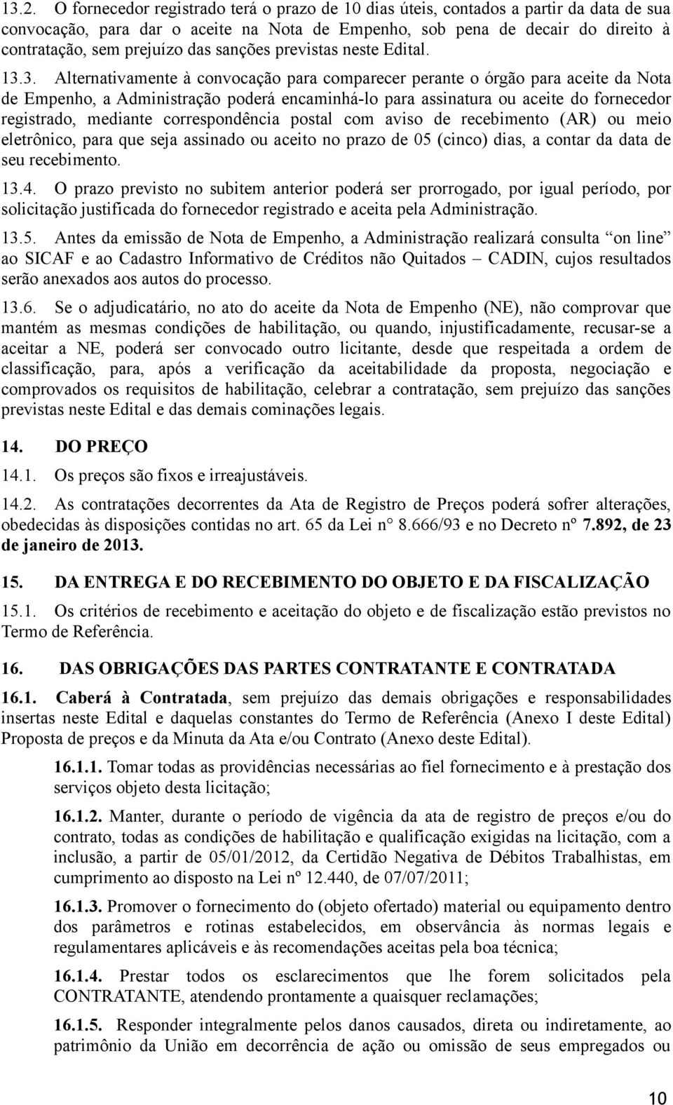 3. Alternativamente à convocação para comparecer perante o órgão para aceite da Nota de Empenho, a Administração poderá encaminhá-lo para assinatura ou aceite do fornecedor registrado, mediante