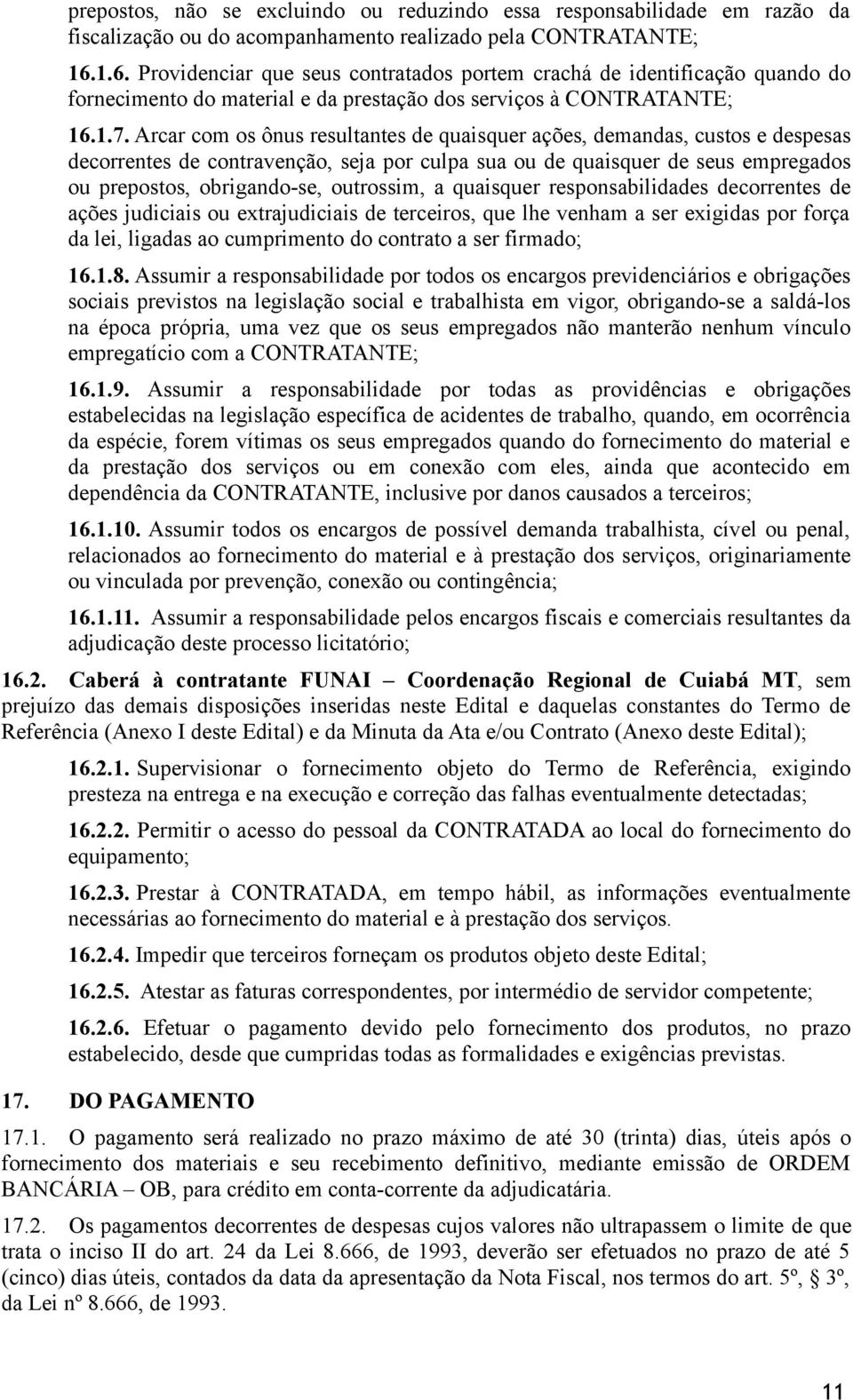 Arcar com os ônus resultantes de quaisquer ações, demandas, custos e despesas decorrentes de contravenção, seja por culpa sua ou de quaisquer de seus empregados ou prepostos, obrigando-se, outrossim,