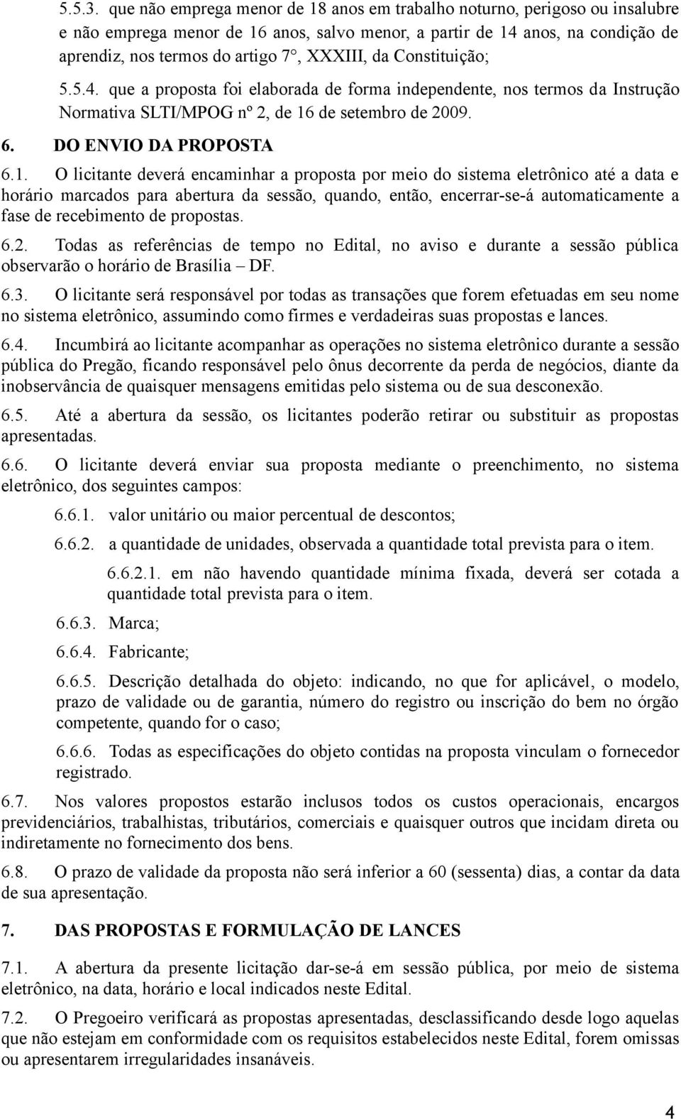 da Constituição; 5.5.4. que a proposta foi elaborada de forma independente, nos termos da Instrução Normativa SLTI/MPOG nº 2, de 16