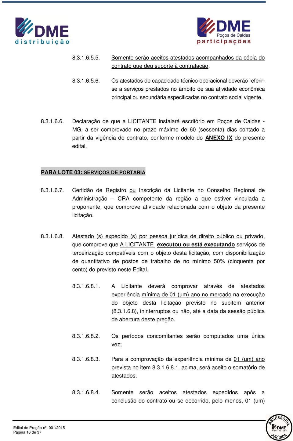 6. Declaração de que a LICITANTE instalará escritório em Poços de Caldas - MG, a ser comprovado no prazo máximo de 60 (sessenta) dias contado a partir da vigência do contrato, conforme modelo do