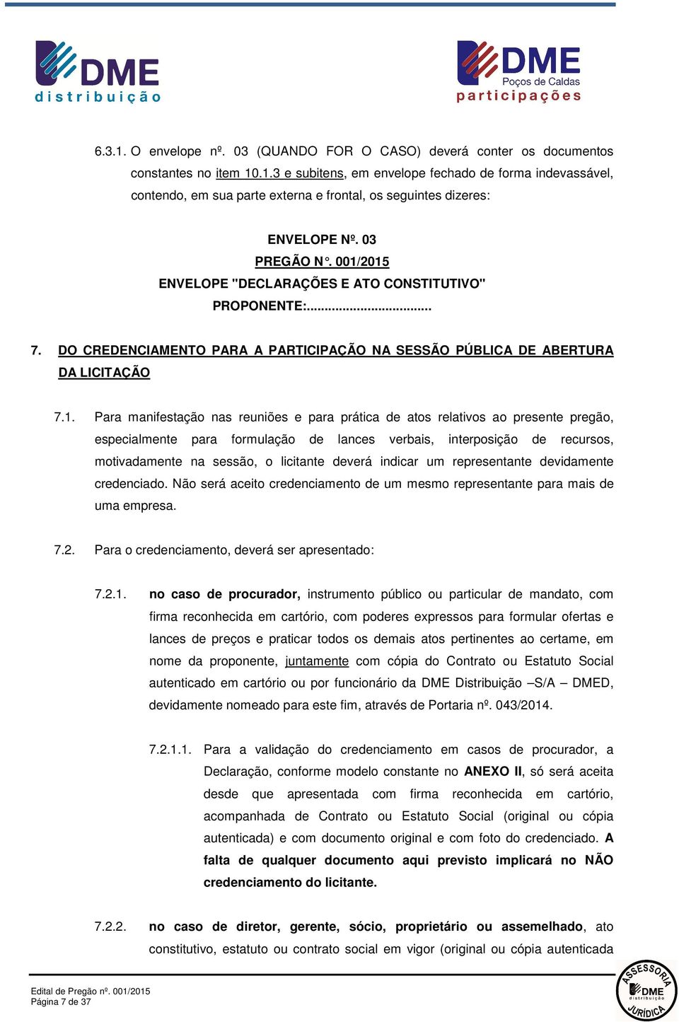 2015 ENVELOPE "DECLARAÇÕES E ATO CONSTITUTIVO" PROPONENTE:... 7. DO CREDENCIAMENTO PARA A PARTICIPAÇÃO NA SESSÃO PÚBLICA DE ABERTURA DA LICITAÇÃO 7.1. Para manifestação nas reuniões e para prática de