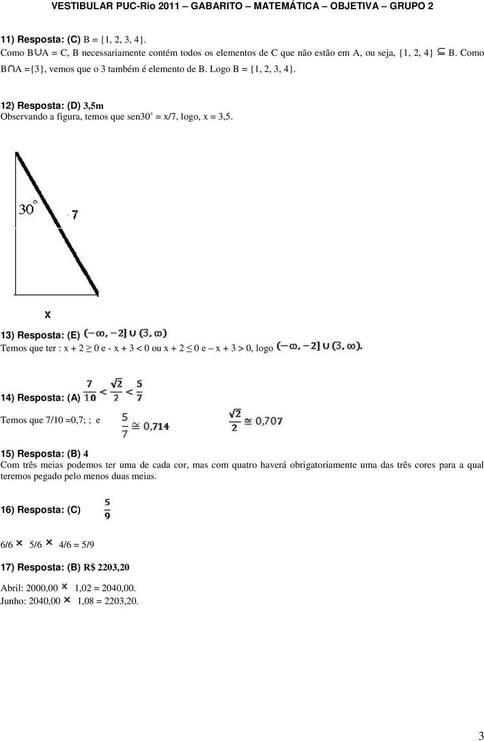 12) Resposta: (D) 3,5m Observando a figura, temos que sen30 = x/7, logo, x = 3,5.