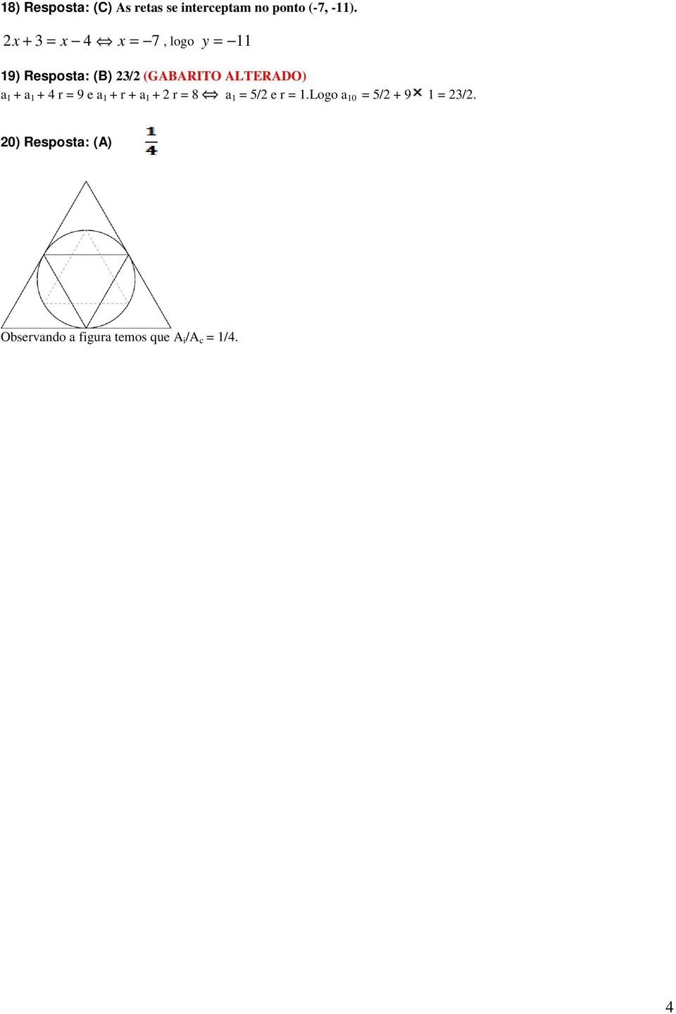 ALTERADO) a 1 + a 1 + 4 r = 9 e a 1 + r + a 1 + 2 r = 8 a 1 = 5/2 e r = 1.