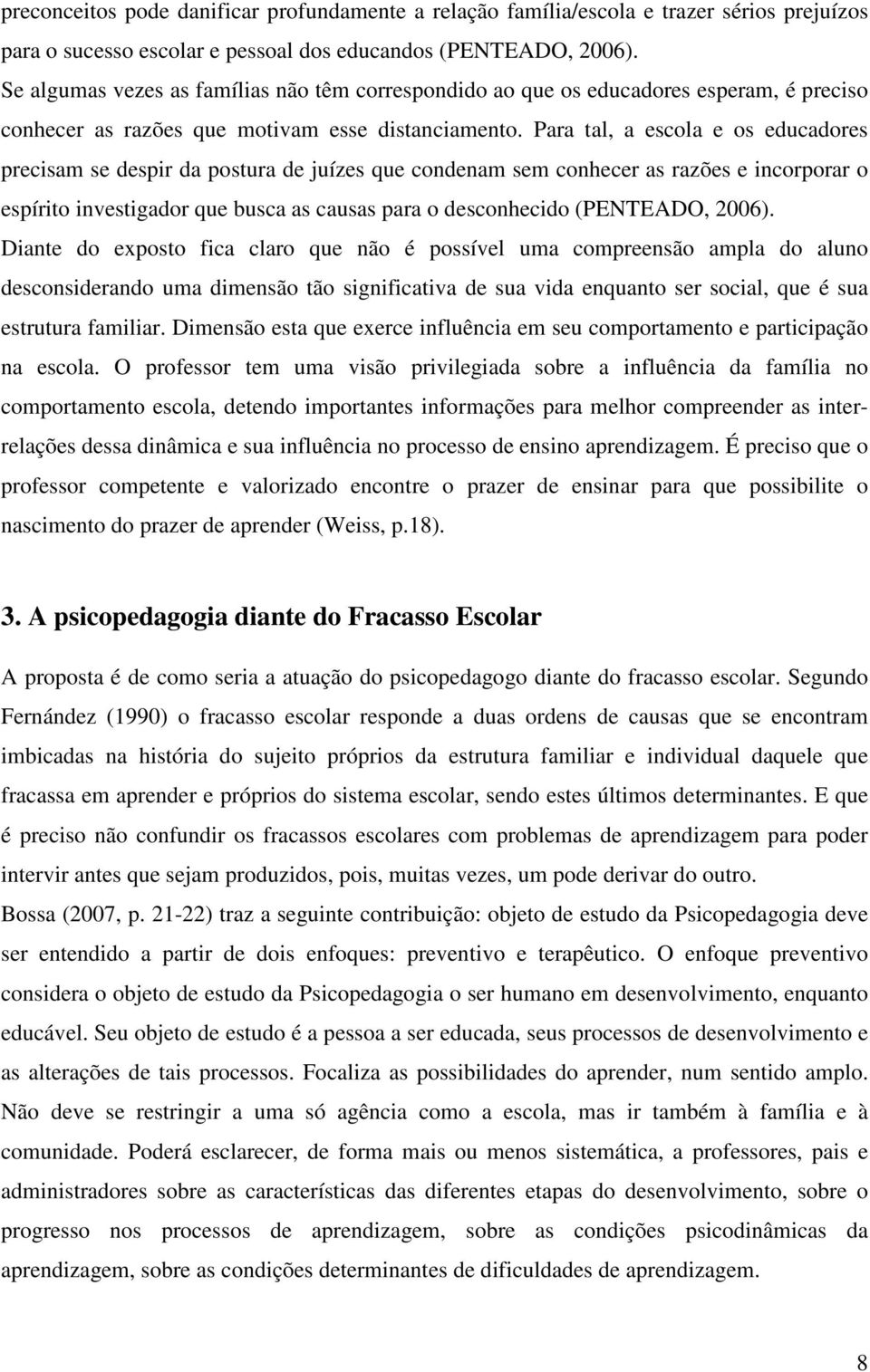 Para tal, a escola e os educadores precisam se despir da postura de juízes que condenam sem conhecer as razões e incorporar o espírito investigador que busca as causas para o desconhecido (PENTEADO,