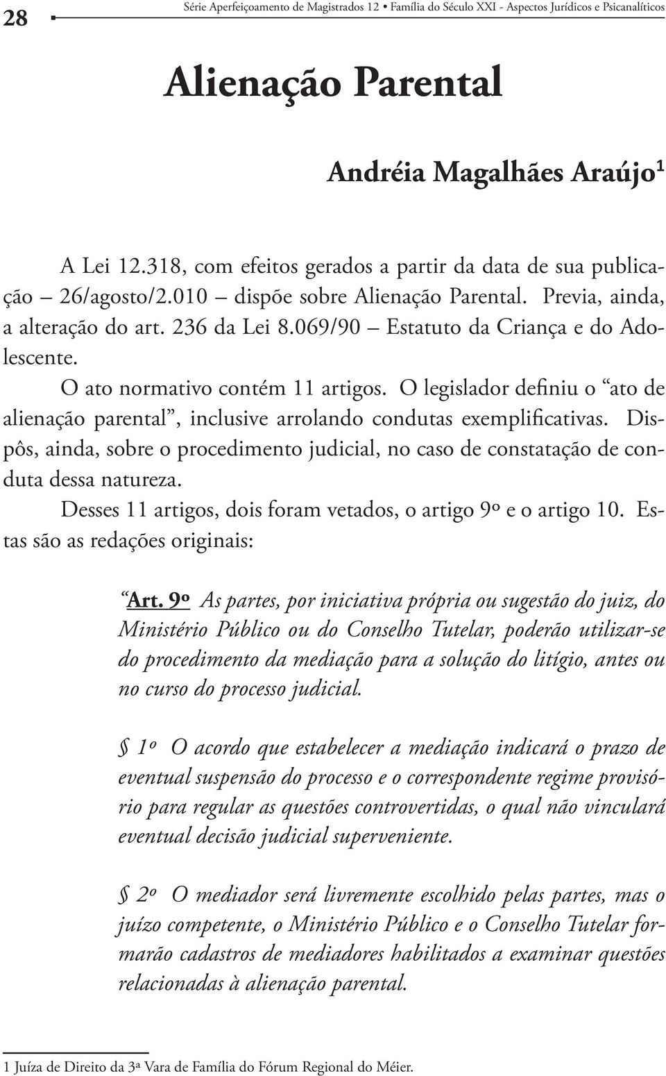 069/90 Estatuto da Criança e do Adolescente. O ato normativo contém 11 artigos. O legislador definiu o ato de alienação parental, inclusive arrolando condutas exemplificativas.