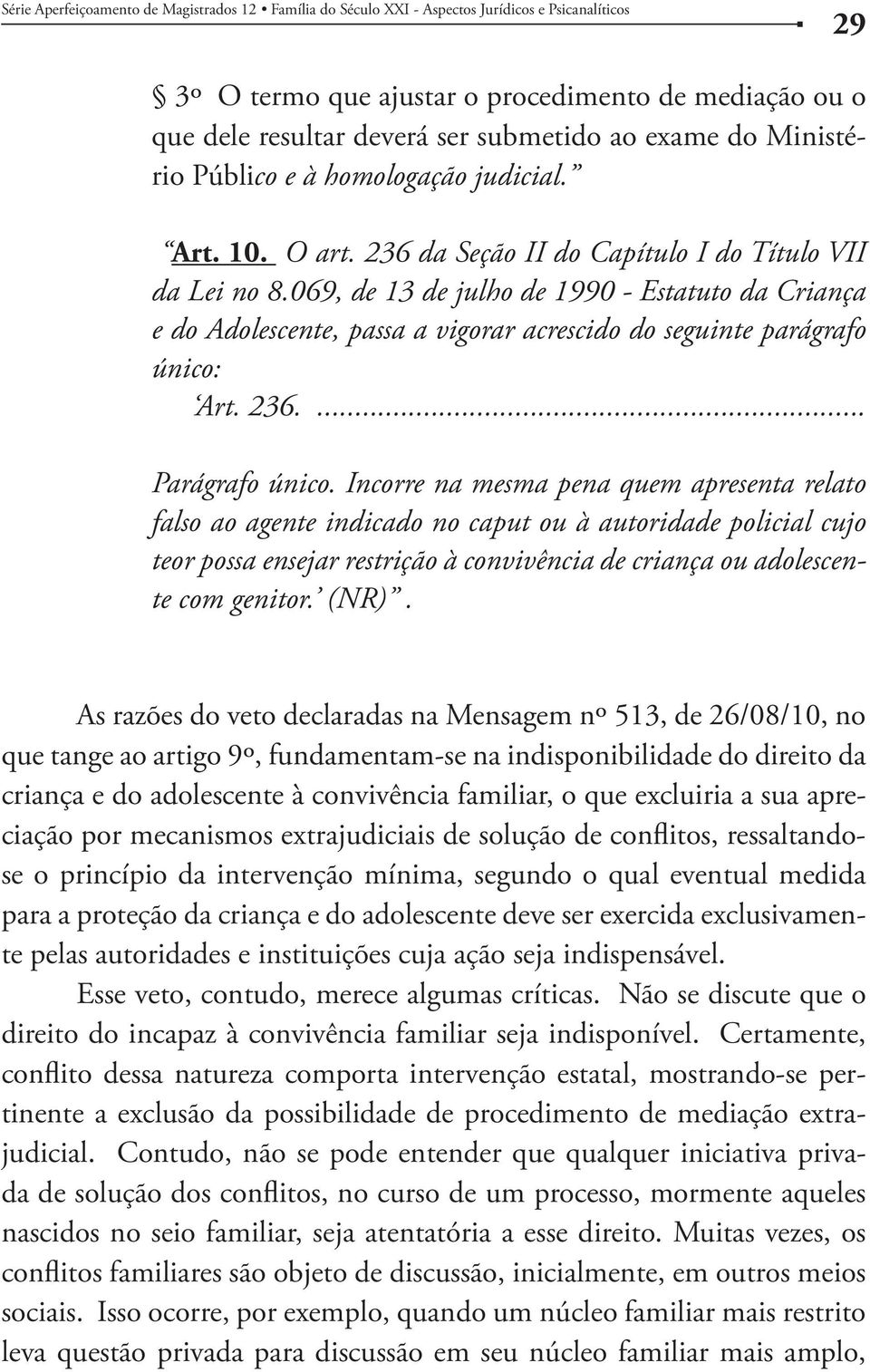 069, de 13 de julho de 1990 - Estatuto da Criança e do Adolescente, passa a vigorar acrescido do seguinte parágrafo único: Art. 236.... Parágrafo único.