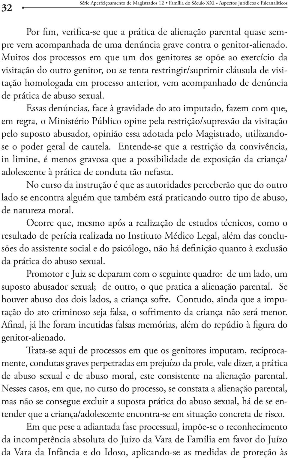 Muitos dos processos em que um dos genitores se opõe ao exercício da visitação do outro genitor, ou se tenta restringir/suprimir cláusula de visitação homologada em processo anterior, vem acompanhado