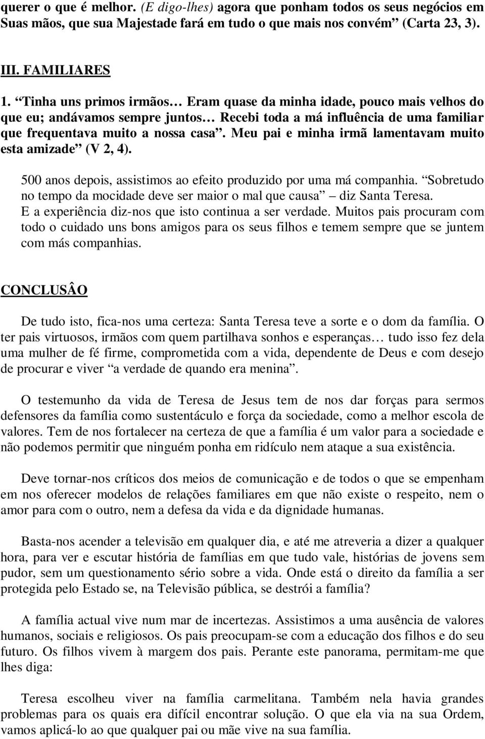 Meu pai e minha irmã lamentavam muito esta amizade (V 2, 4). 500 anos depois, assistimos ao efeito produzido por uma má companhia.