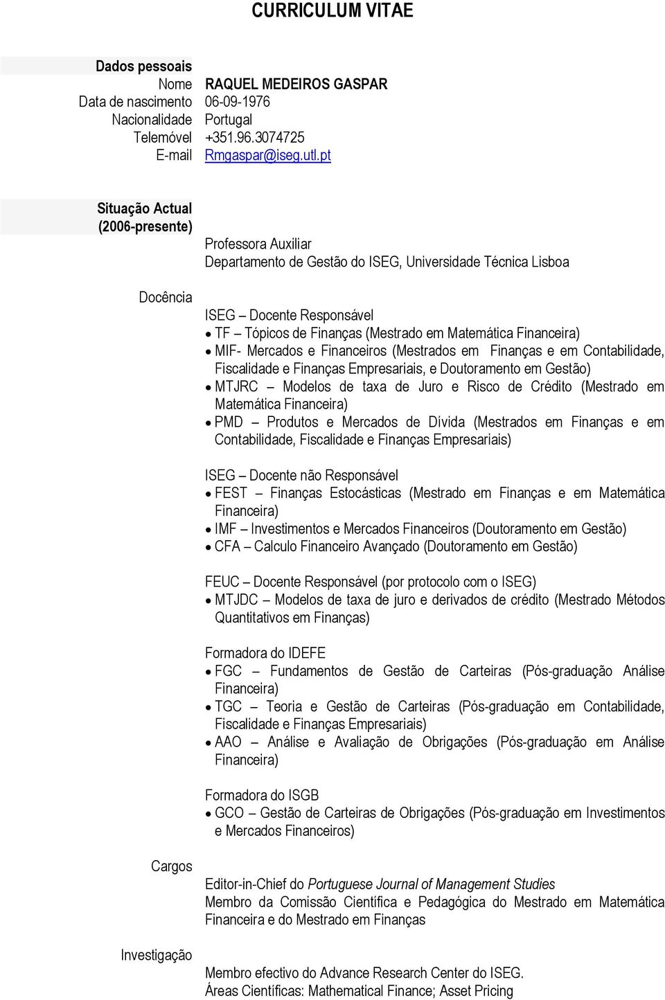 Financeira) MIF- Mercados e Financeiros (Mestrados em Finanças e em Contabilidade, Fiscalidade e Finanças Empresariais, e Doutoramento em Gestão) MTJRC Modelos de taxa de Juro e Risco de Crédito