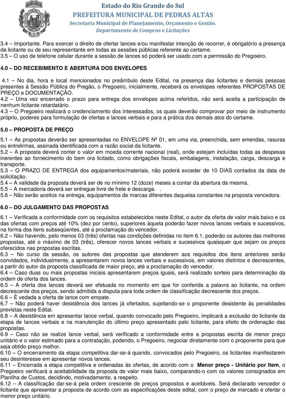 5 O uso de telefone celular durante a sessão de lances só poderá ser usado com a permissão do Pregoeiro. 4.0 DO RECEBIMENTO E ABERTURA DOS ENVELOPES 4.