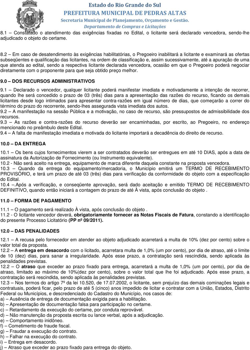 sucessivamente, até a apuração de uma que atenda ao edital, sendo a respectiva licitante declarada vencedora, ocasião em que o Pregoeiro poderá negociar diretamente com o proponente para que seja