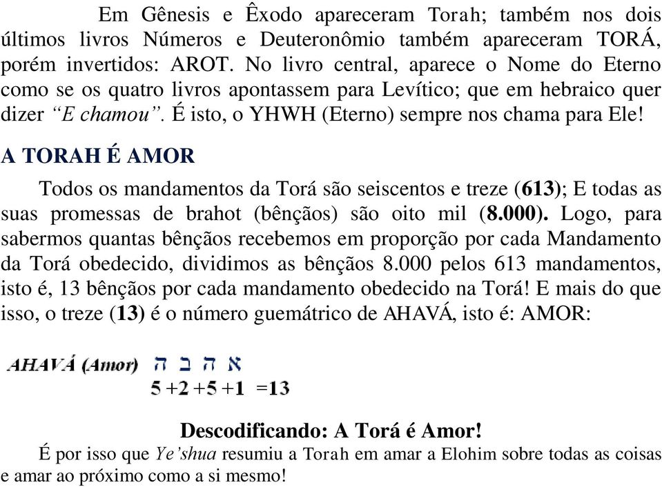 A TORAH É AMOR Todos os mandamentos da Torá são seiscentos e treze (613); E todas as suas promessas de brahot (bênçãos) são oito mil (8.000).