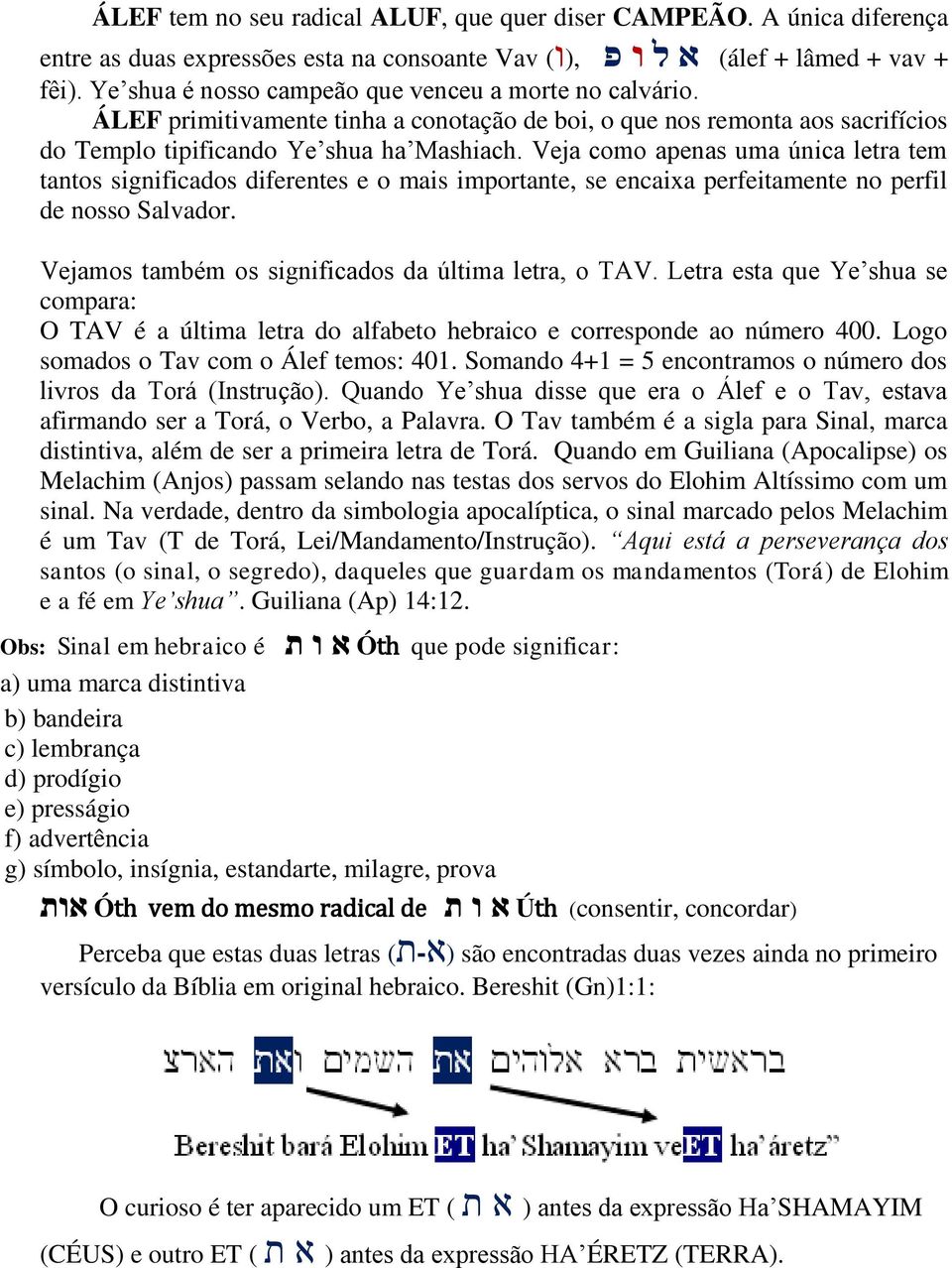 Veja como apenas uma única letra tem tantos significados diferentes e o mais importante, se encaixa perfeitamente no perfil de nosso Salvador. Vejamos também os significados da última letra, o TAV.