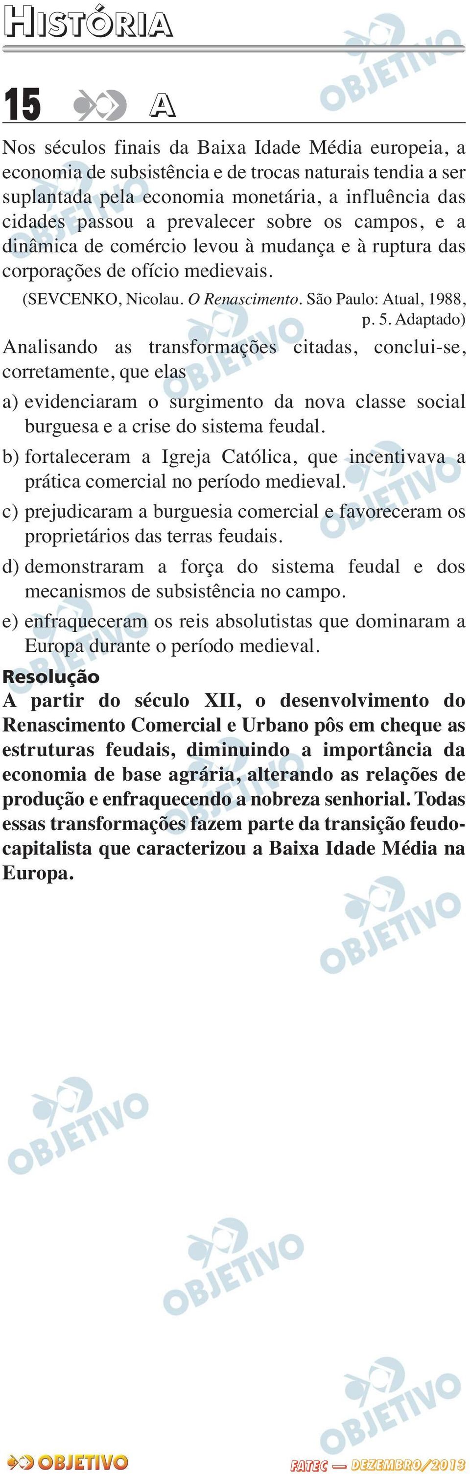 Adaptado) Analisando as transformações citadas, conclui-se, corretamente, que elas a) evidenciaram o surgimento da nova classe social burguesa e a crise do sistema feudal.