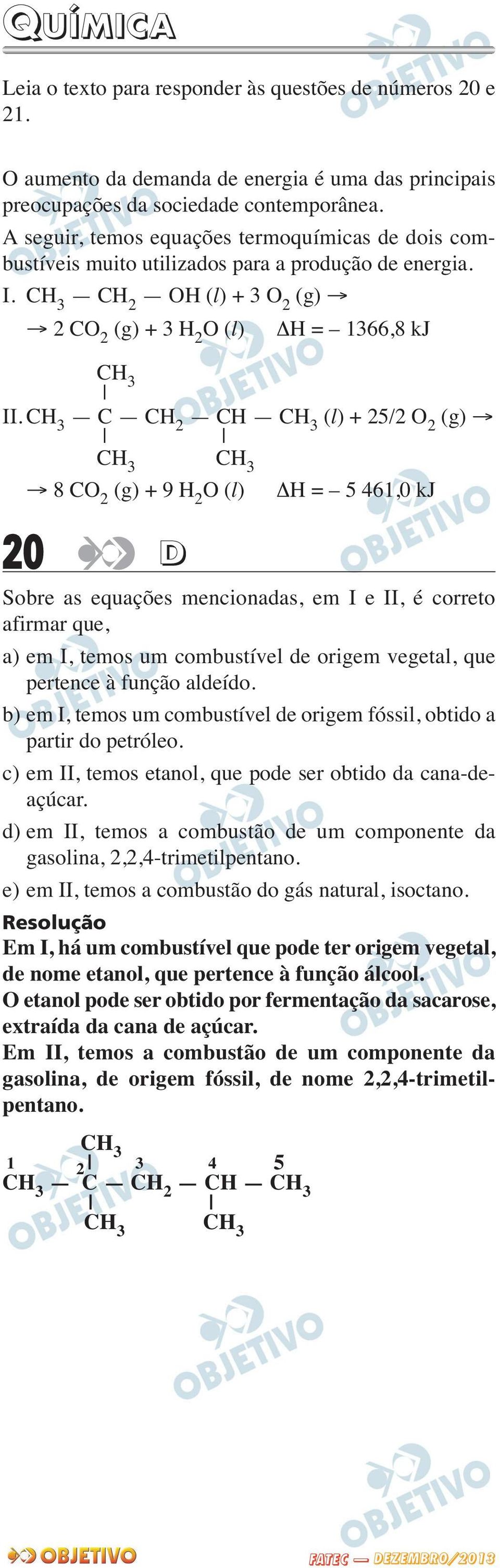 CH 3 C CH 2 CH CH 3 (l) + 25/2 O 2 (g) CH 3 CH 3 8 CO 2 (g) + 9 H 2 O (l) ΔH = 5 461,0 kj 20 D Sobre as equações mencionadas, em I e II, é correto afirmar que, a) em I, temos um combustível de origem