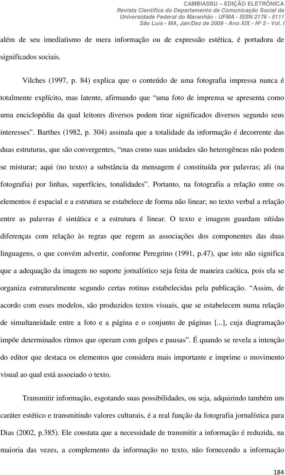 tirar significados diversos segundo seus interesses. Barthes (1982, p.