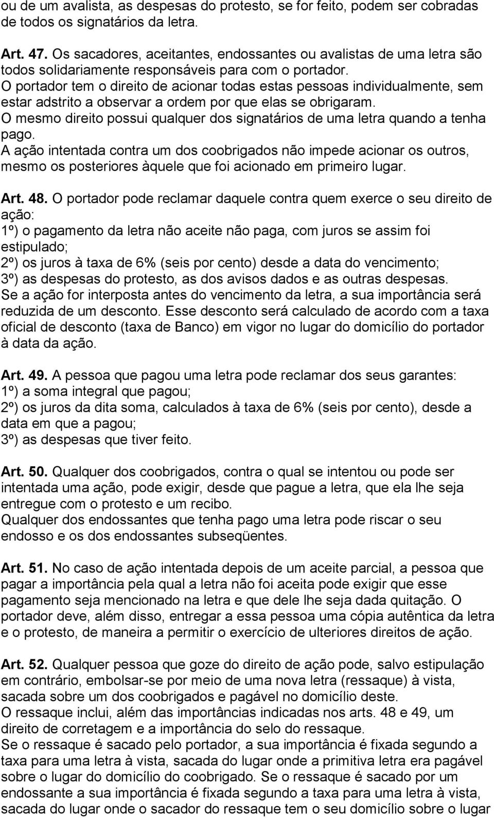 O portador tem o direito de acionar todas estas pessoas individualmente, sem estar adstrito a observar a ordem por que elas se obrigaram.