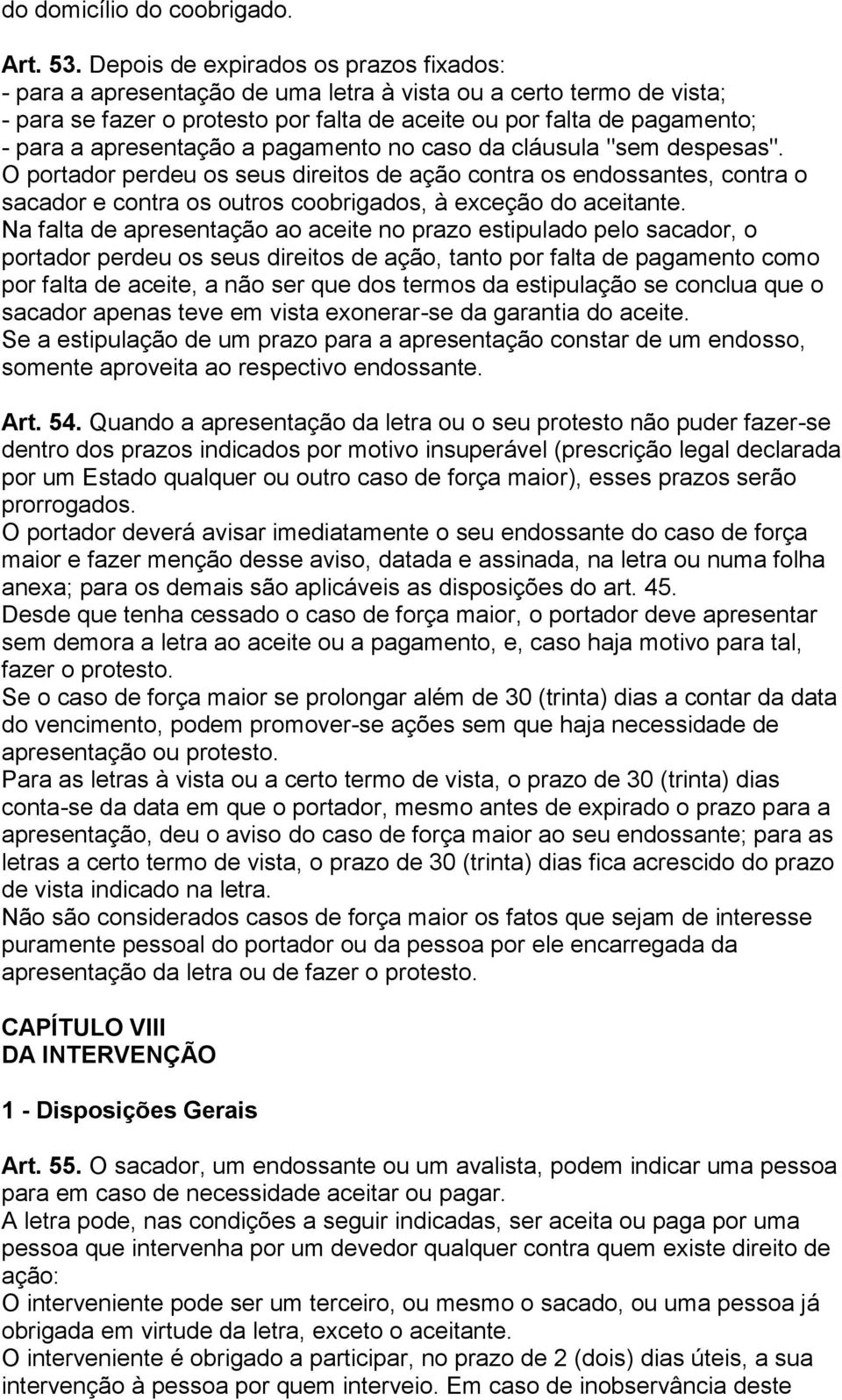 apresentação a pagamento no caso da cláusula "sem despesas". O portador perdeu os seus direitos de ação contra os endossantes, contra o sacador e contra os outros coobrigados, à exceção do aceitante.