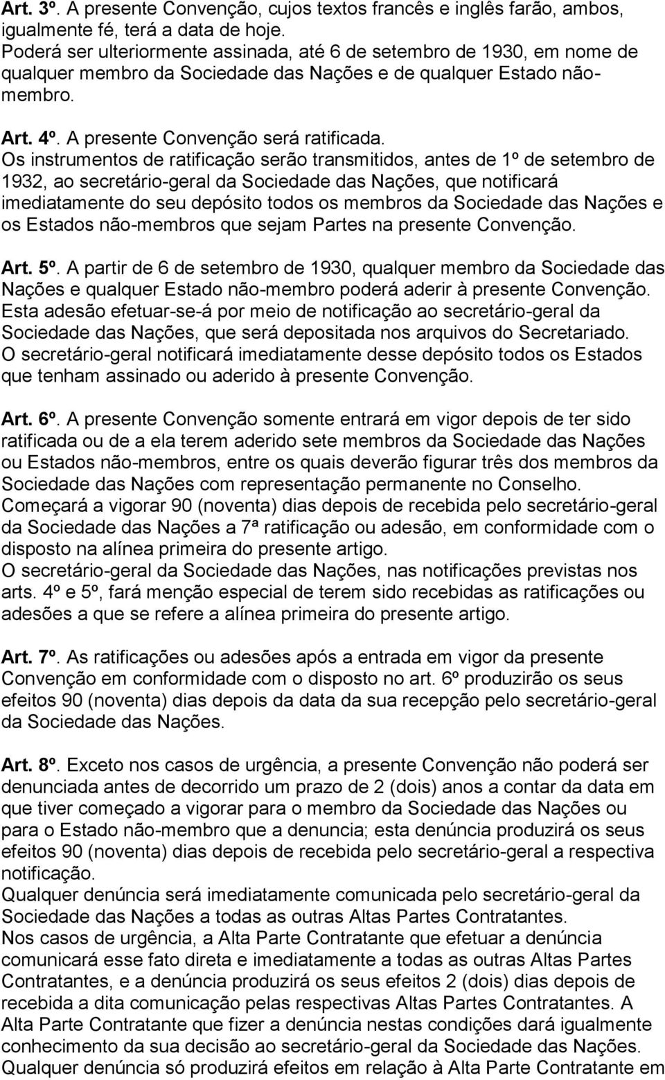 Os instrumentos de ratificação serão transmitidos, antes de 1º de setembro de 1932, ao secretário-geral da Sociedade das Nações, que notificará imediatamente do seu depósito todos os membros da