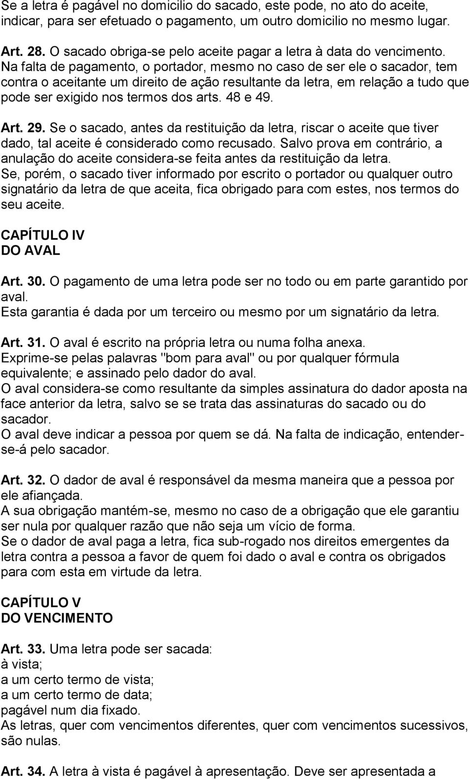 Na falta de pagamento, o portador, mesmo no caso de ser ele o sacador, tem contra o aceitante um direito de ação resultante da letra, em relação a tudo que pode ser exigido nos termos dos arts.