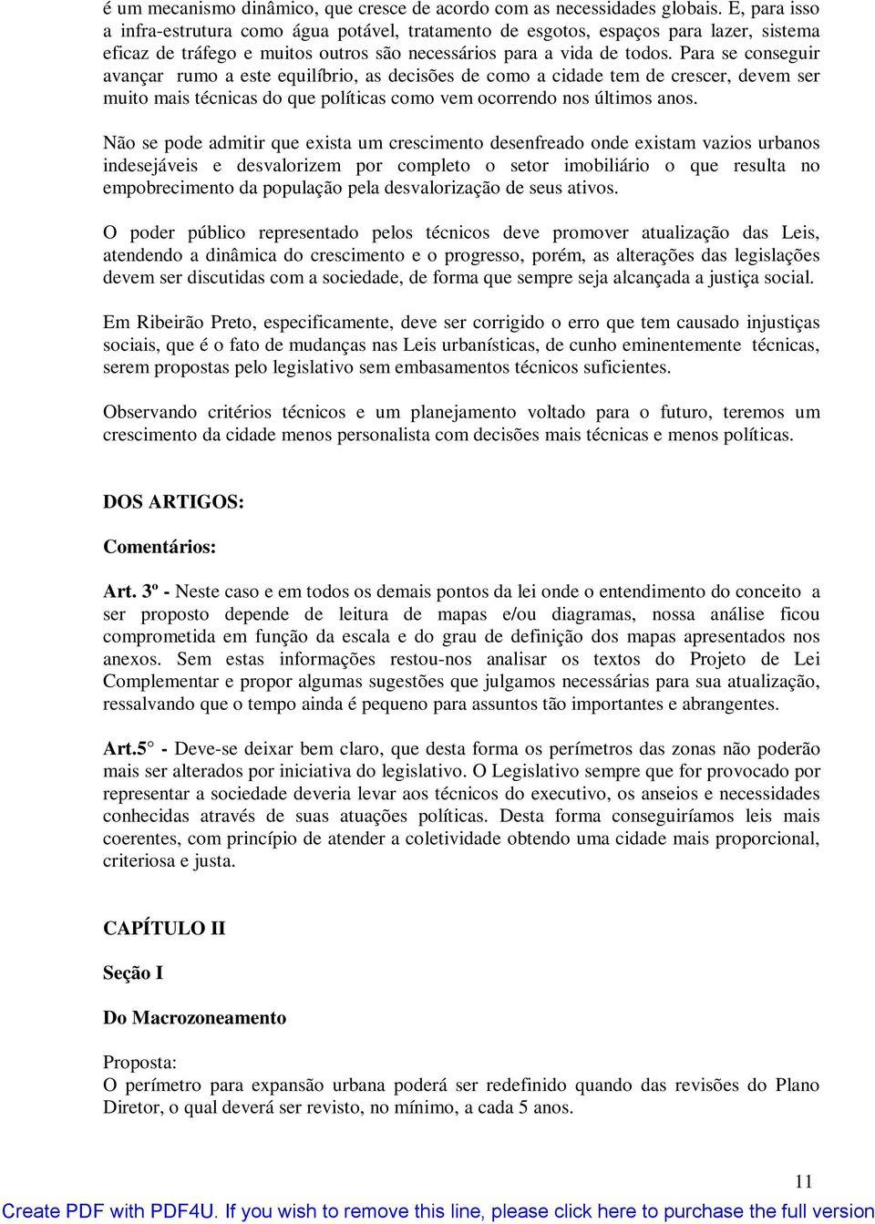 Para se conseguir avançar rumo a este equilíbrio, as decisões de como a cidade tem de crescer, devem ser muito mais técnicas do que políticas como vem ocorrendo nos últimos anos.