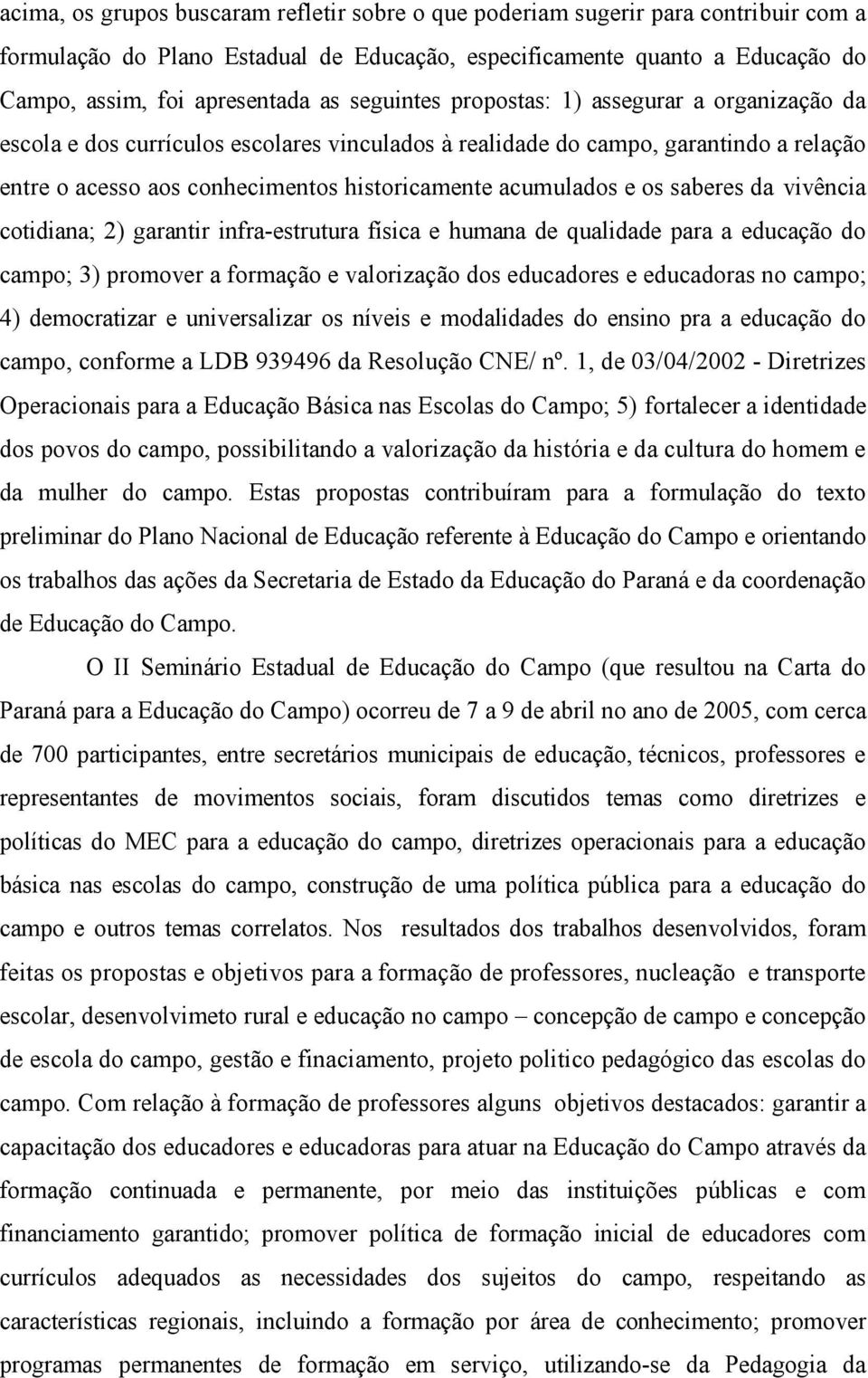 os saberes da vivência cotidiana; 2) garantir infra-estrutura física e humana de qualidade para a educação do campo; 3) promover a formação e valorização dos educadores e educadoras no campo; 4)