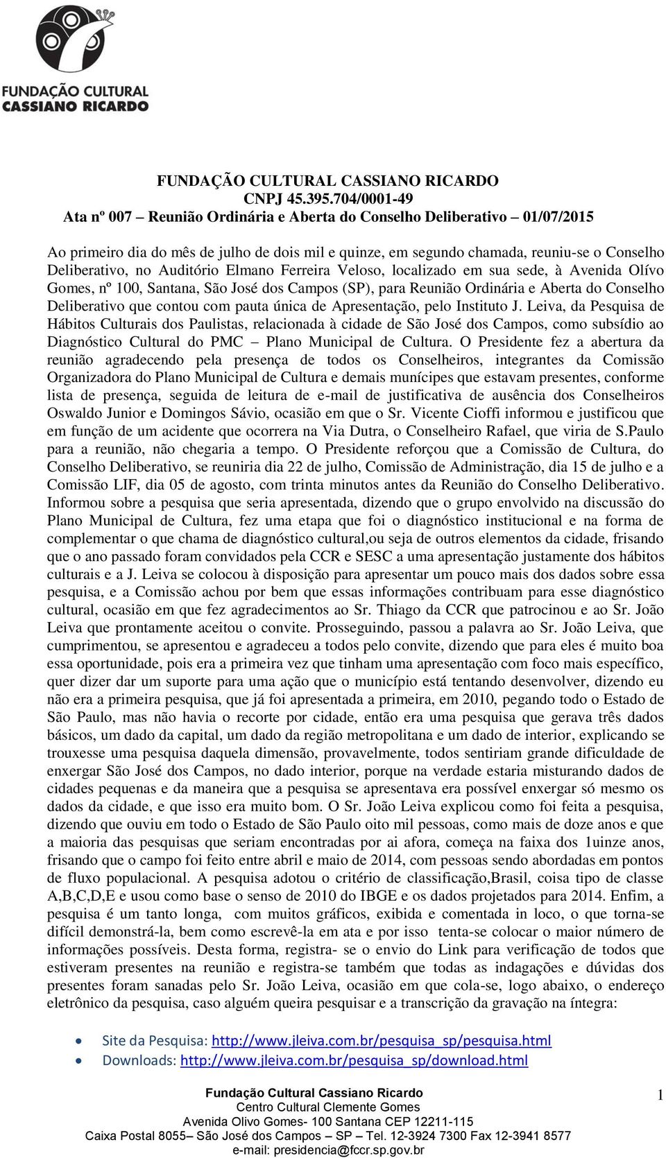 Auditório Elmano Ferreira Veloso, localizado em sua sede, à Avenida Olívo Gomes, nº 100, Santana, São José dos Campos (SP), para Reunião Ordinária e Aberta do Conselho Deliberativo que contou com